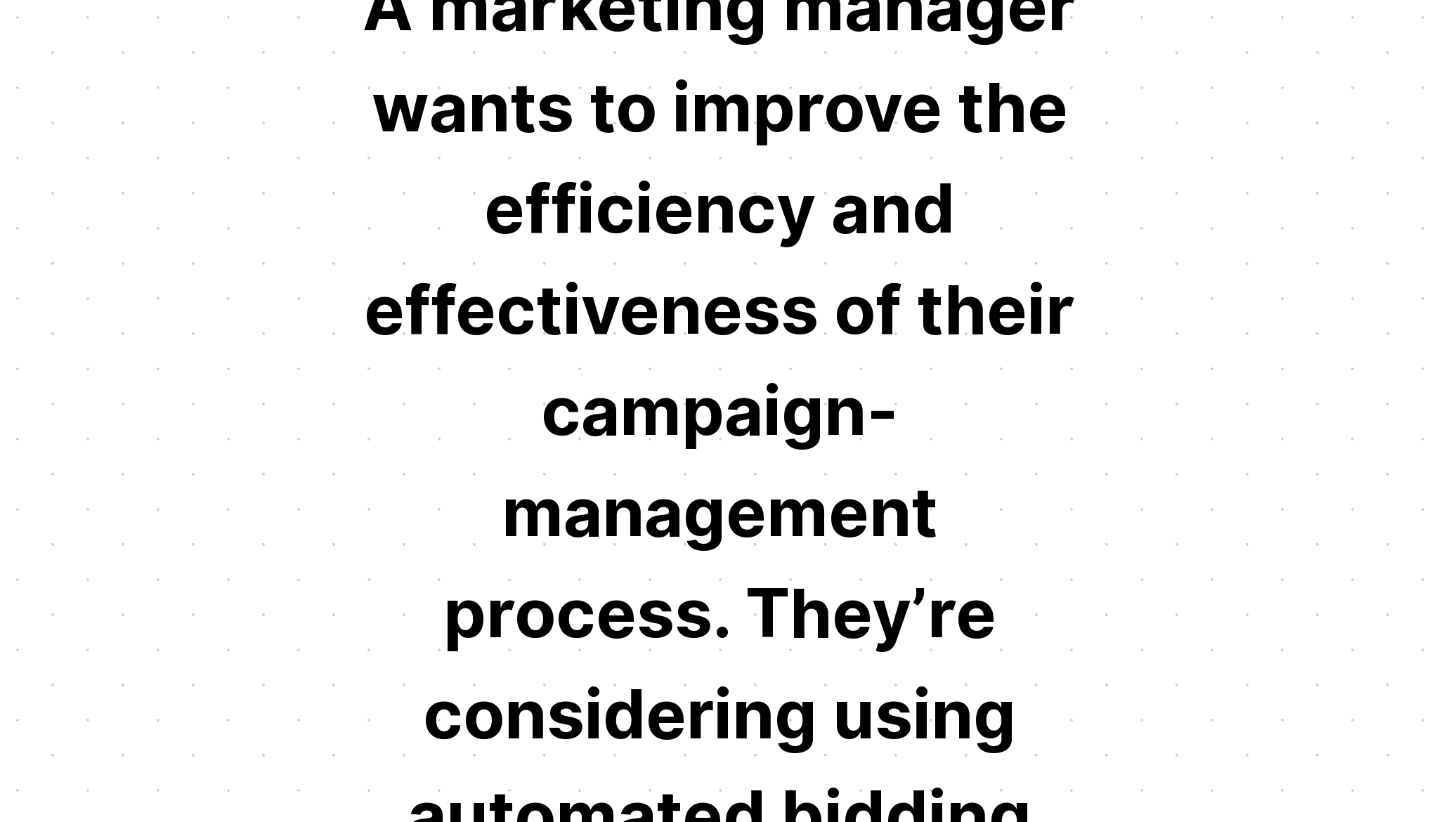 a-marketing-manager-wants-to-improve-the-efficiency-and-effectiveness-of-their-campaign